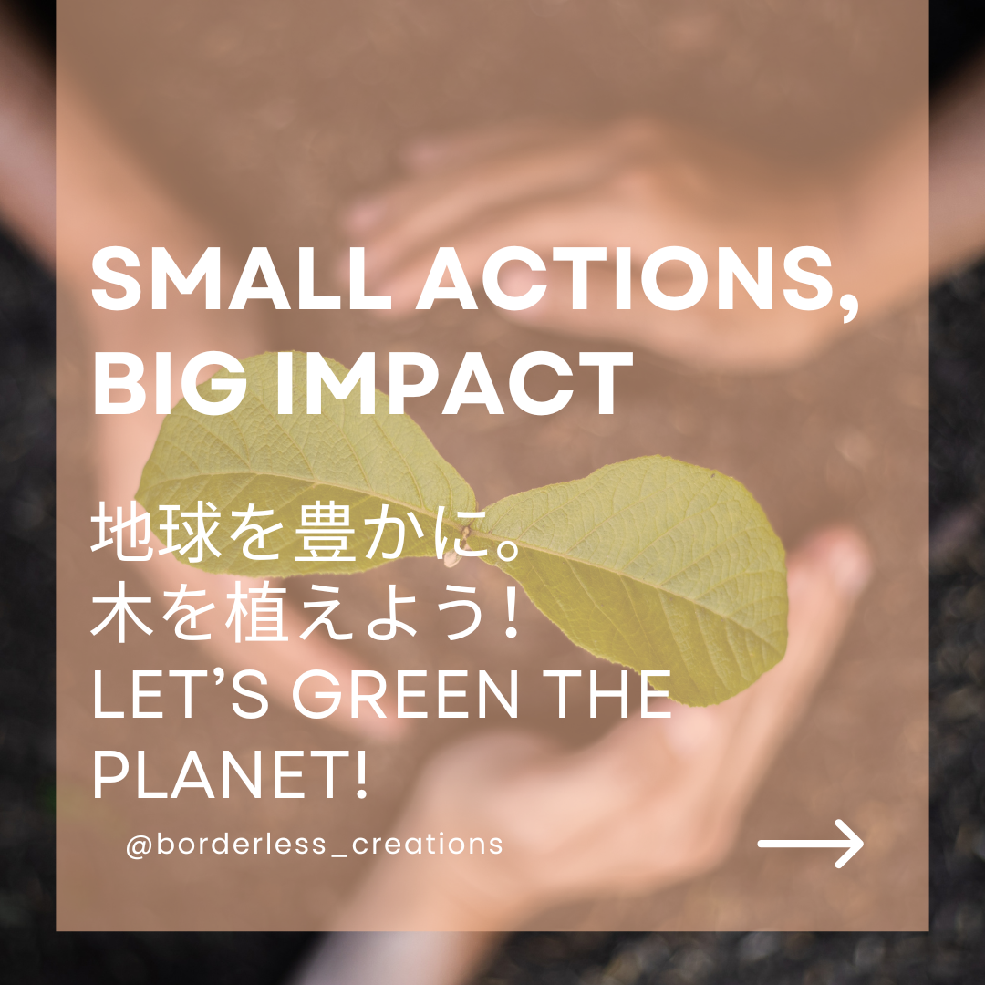 Small Actions, Big Impact - 地球を豊かに!木を植えよう!
