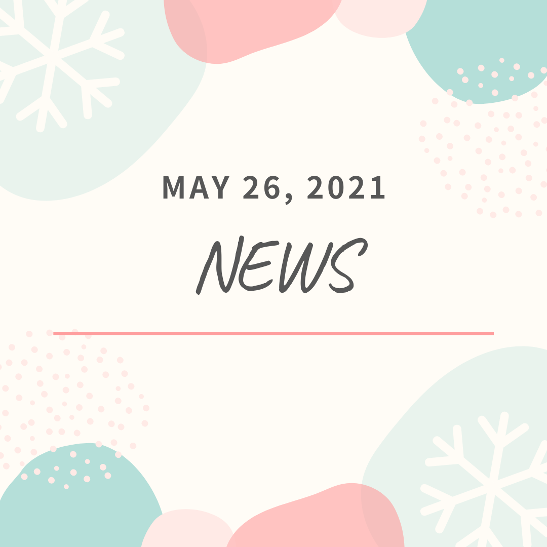 [NEWS] MAY 26, 2021