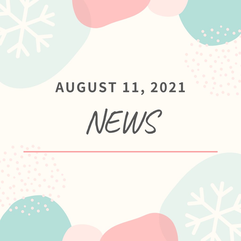 [NEWS] AUGUST 11, 2021